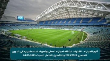 تابع المباراة.. القنوات الناقلة لمباراة الأهلي وكهرباء الإسماعيلية في الدوري المصري 2025/2026 والتشكيل الكامل السبت 04/10/2025